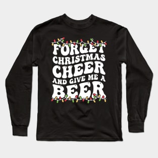 Forget Christmas Cheer And Give Me A Beer Long Sleeve T-Shirt